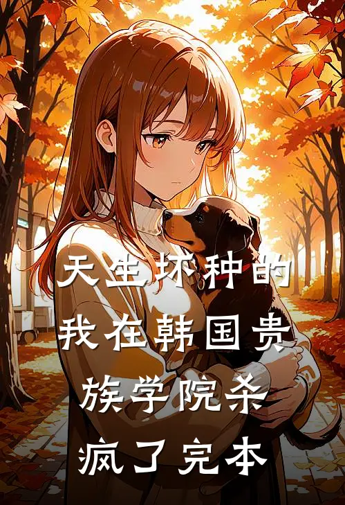 天生坏种的我在韩国贵族学院杀疯了完本
