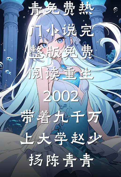 重生2002，带着九千万上大学(赵少扬陈青青)免费热门小说_完整版免费阅读重生2002，带着九千万上大学赵少扬陈青青