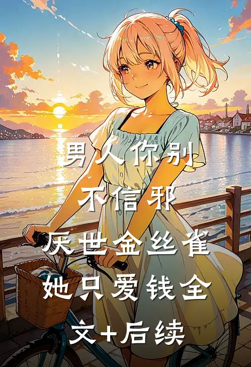 男人你别不信邪，厌世金丝雀她只爱钱全文+后续