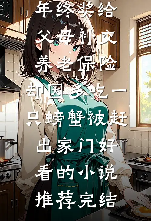拿四十万年终奖给父母补交养老保险，却因多吃一只螃蟹被赶出家门好看的小说推荐完结