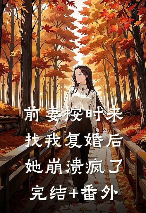 前妻按时来找我复婚后，她崩溃疯了完结+番外