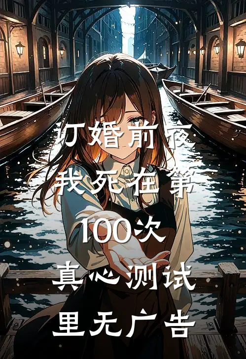 订婚前夜，我死在第100次真心测试里无广告