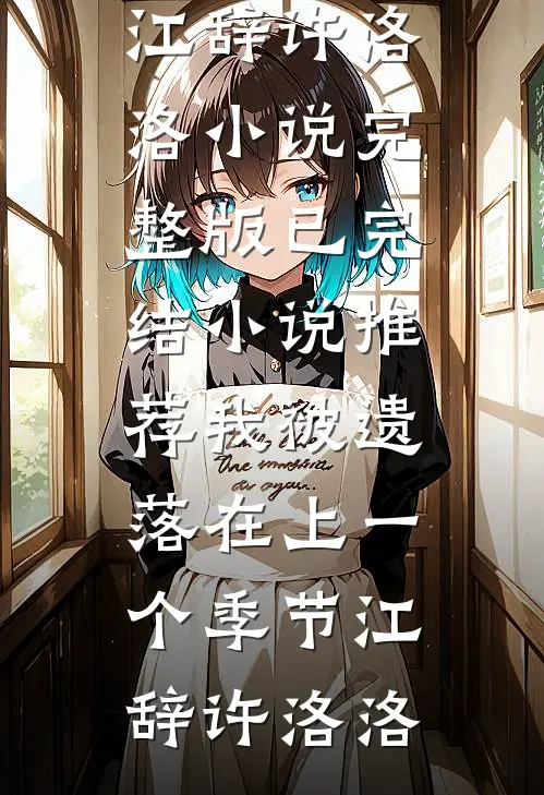 我被遗落在上一个季节江辞许洛洛小说完整版_已完结小说推荐我被遗落在上一个季节江辞许洛洛