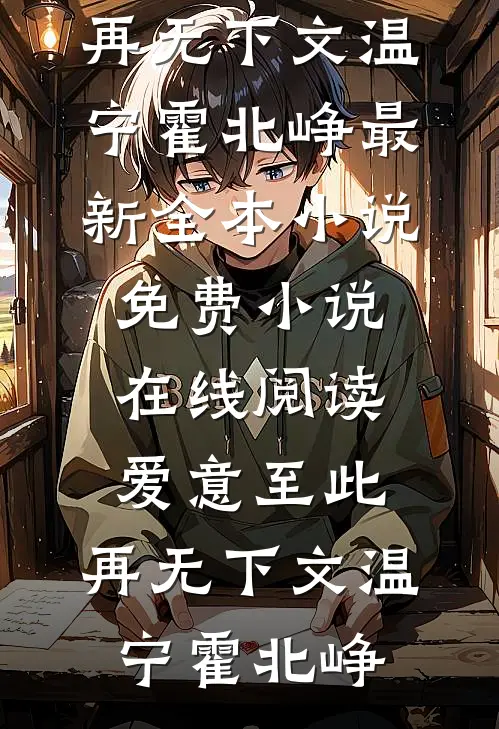 爱意至此，再无下文温宁霍北峥最新全本小说_免费小说在线阅读爱意至此，再无下文(温宁霍北峥)