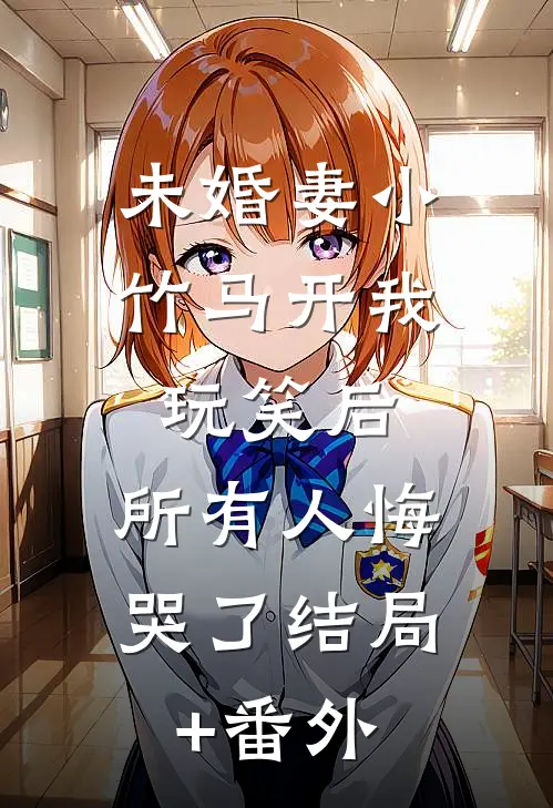 未婚妻小竹马开我玩笑后，所有人悔哭了结局+番外