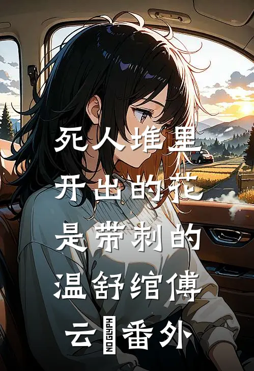 死人堆里开出的花，是带刺的温舒绾傅云玦番外