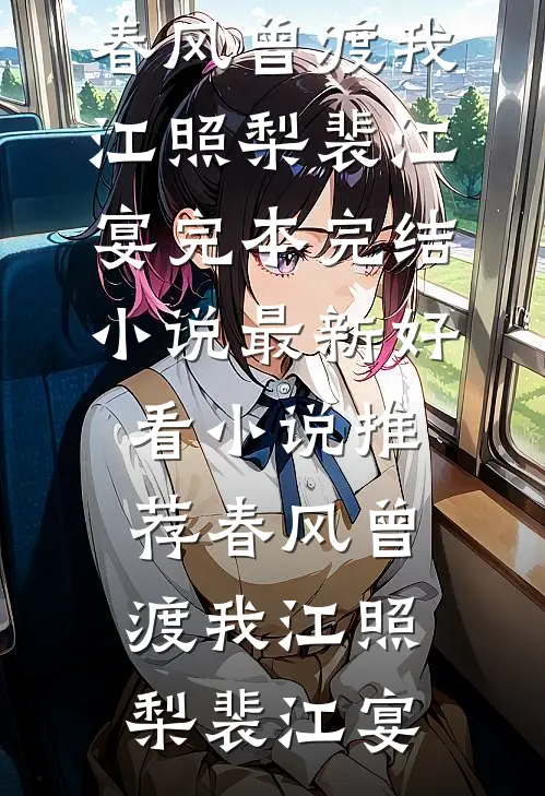 春风曾渡我(江照梨裴江宴)完本完结小说_最新好看小说推荐春风曾渡我(江照梨裴江宴)