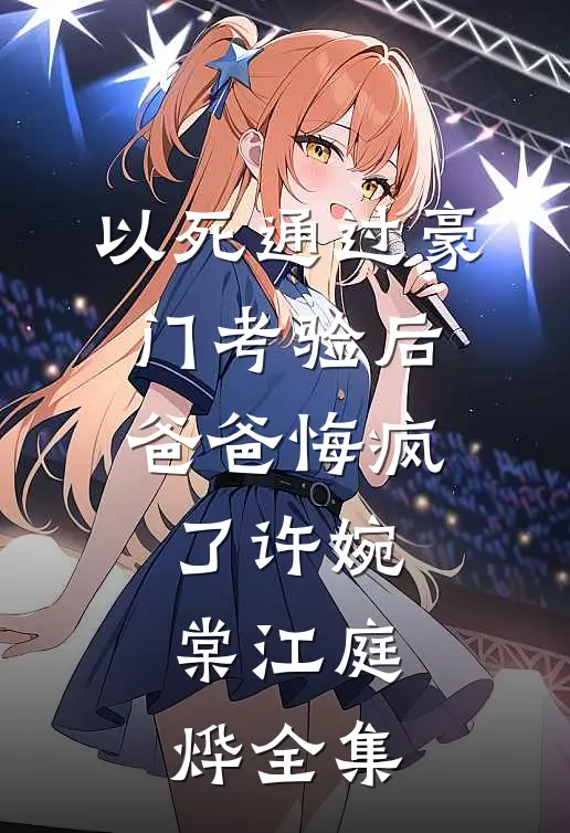 以死通过豪门考验后，爸爸悔疯了许婉棠江庭烨全集