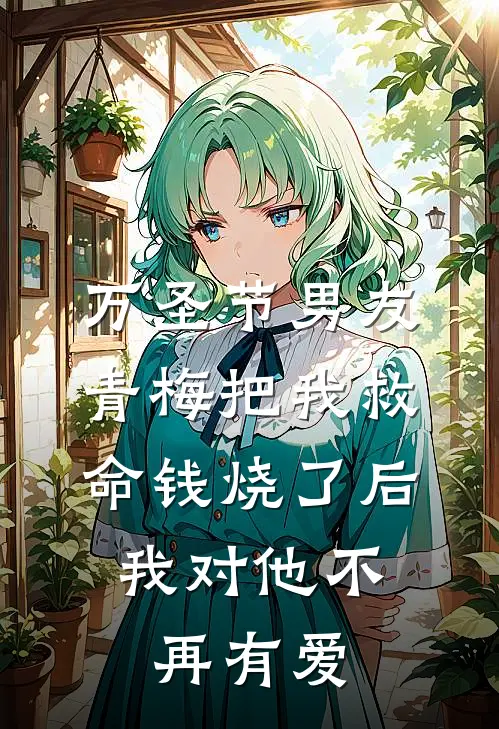 万圣节男友青梅把我救命钱烧了后，我对他不再有爱