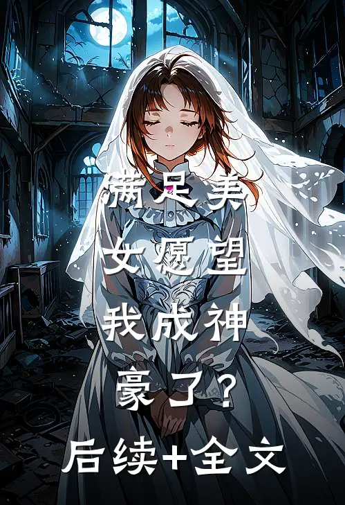满足美女愿望，我成神豪了？后续+全文