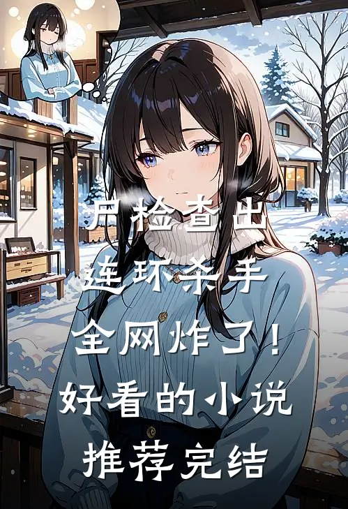 尸检查出连环杀手，全网炸了！好看的小说推荐完结