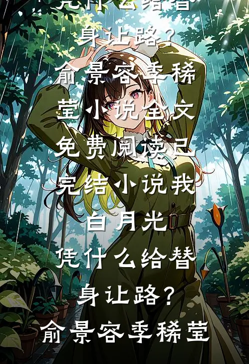 我，白月光，凭什么给替身让路？俞景容季稀莹小说全文免费阅读_已完结小说我，白月光，凭什么给替身让路？(俞景容季稀莹)