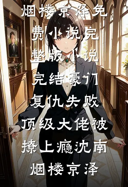 豪门复仇失败，顶级大佬被撩上瘾沈南烟楼京泽免费小说完整版_小说完结豪门复仇失败，顶级大佬被撩上瘾沈南烟楼京泽