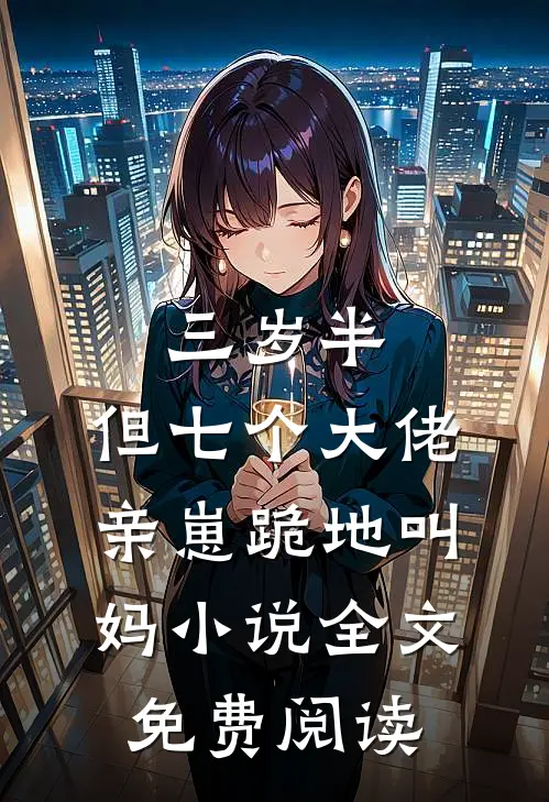 三岁半，但七个大佬亲崽跪地叫妈小说全文免费阅读