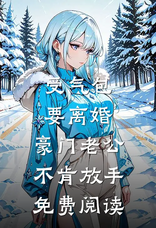 受气包要离婚，豪门老公不肯放手免费阅读