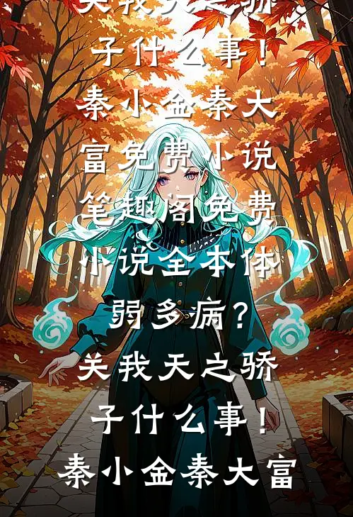 体弱多病？关我天之骄子什么事！秦小金秦大富免费小说笔趣阁_免费小说全本体弱多病？关我天之骄子什么事！(秦小金秦大富)