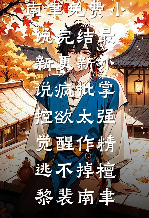 疯批掌控欲太强，觉醒作精逃不掉檀黎裴南聿免费小说完结_最新更新小说疯批掌控欲太强，觉醒作精逃不掉(檀黎裴南聿)