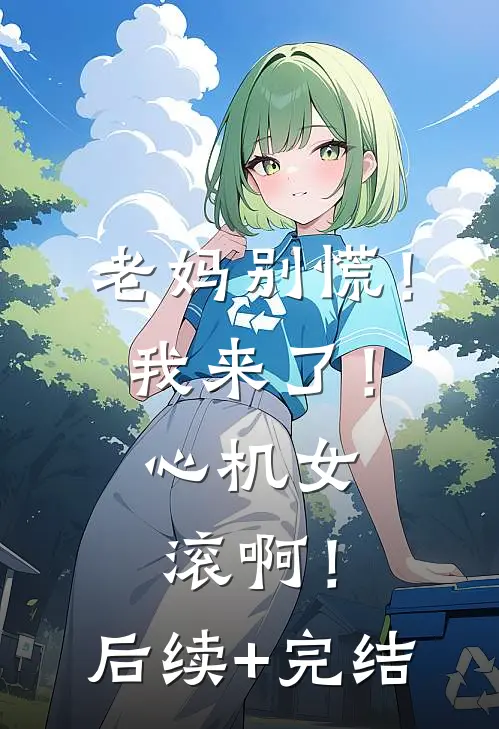 老妈别慌！我来了！心机女滚啊！后续+完结