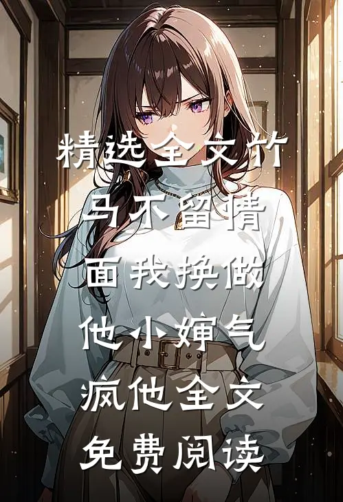 精选全文竹马不留情面我换做他小婶气疯他全文免费阅读