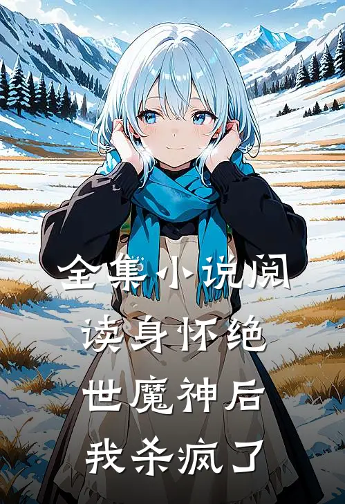 全集小说阅读身怀绝世魔神后，我杀疯了