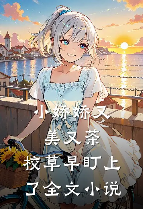 小娇娇又美又茶，校草早盯上了全文小说