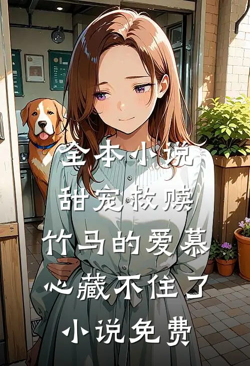 全本小说甜宠救赎:竹马的爱慕心藏不住了小说免费