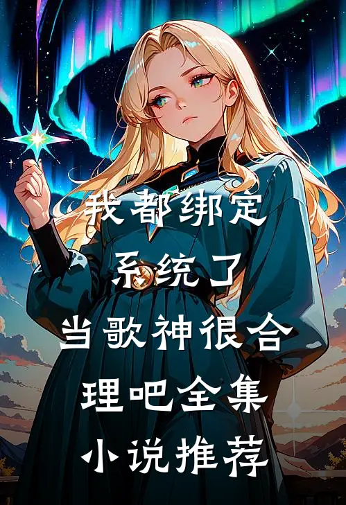 我都绑定系统了，当歌神很合理吧全集小说推荐