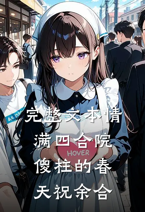 完整文本情满四合院:傻柱的春天祝余合
