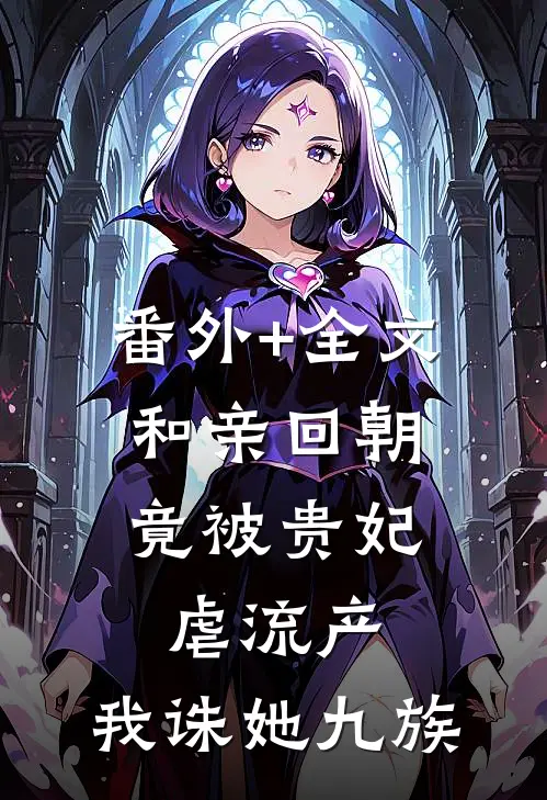 番外+全文和亲回朝，竟被贵妃虐流产，我诛她九族