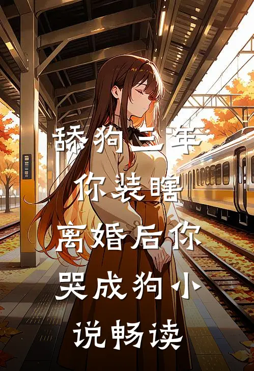 舔狗三年你装瞎，离婚后你哭成狗小说畅读