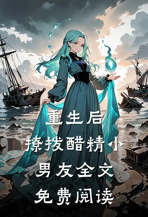 重生后，撩拨醋精小男友全文免费阅读