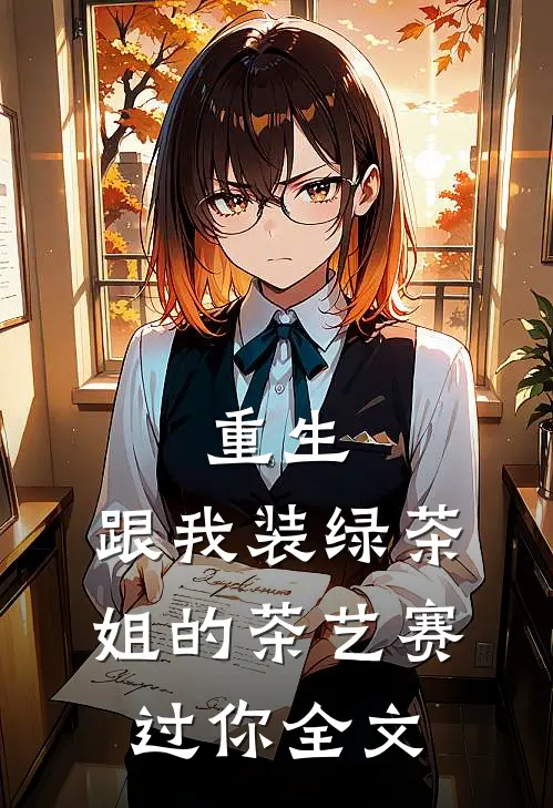 重生：跟我装绿茶，姐的茶艺赛过你全文