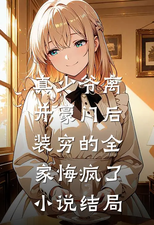 真少爷离开豪门后，装穷的全家悔疯了小说结局