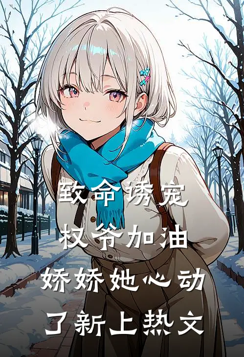 致命诱宠：权爷加油，娇娇她心动了新上热文