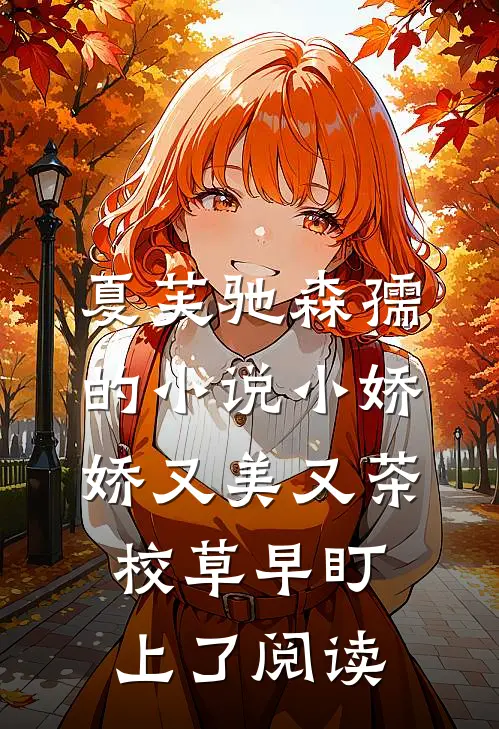 夏芙驰森孺的小说小娇娇又美又茶，校草早盯上了阅读