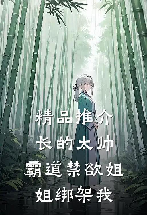 精品推介长的太帅，霸道禁欲姐姐绑架我