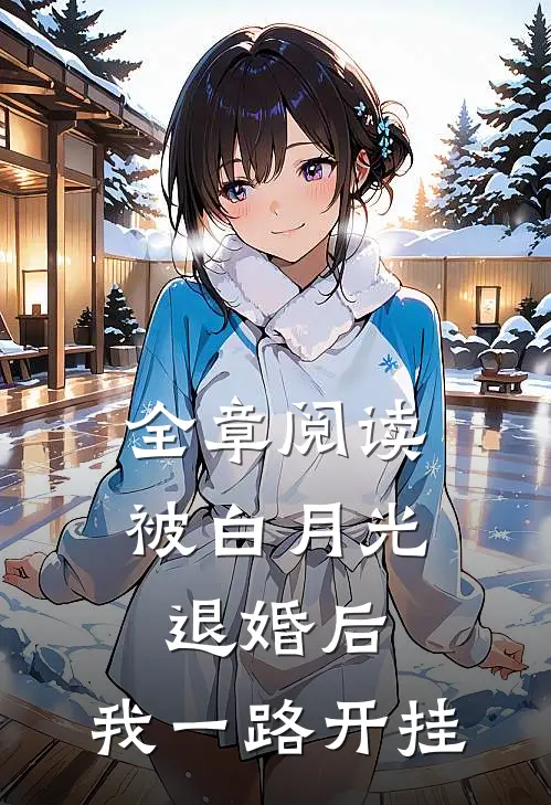 全章阅读被白月光退婚后，我一路开挂