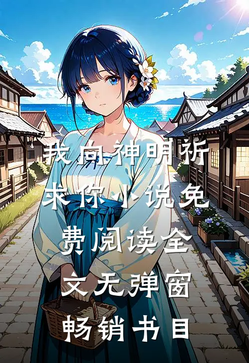 我向神明祈求你小说免费阅读全文无弹窗畅销书目