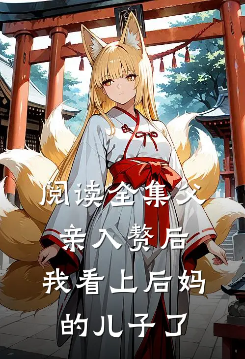 阅读全集父亲入赘后，我看上后妈的儿子了