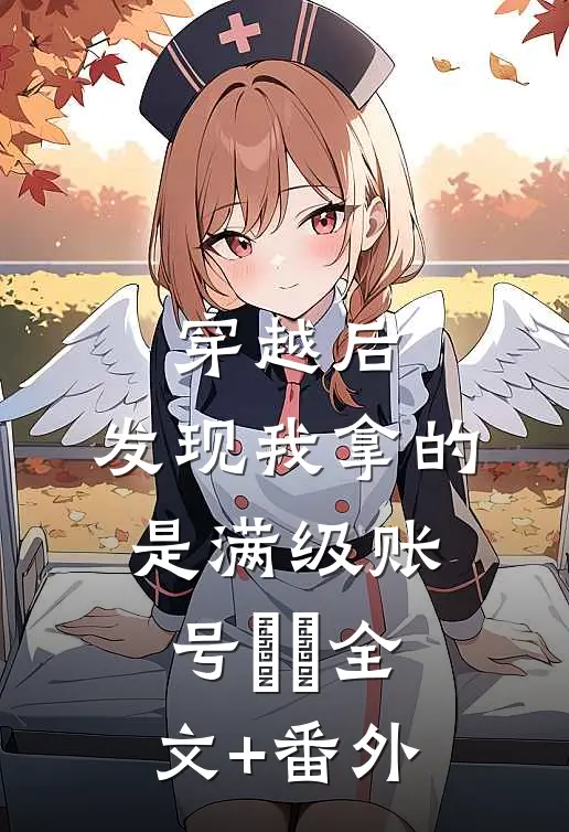 穿越后，发现我拿的是满级账号​​全文+番外