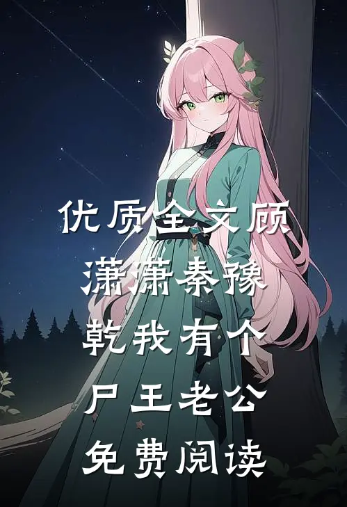 优质全文顾潇潇秦豫乾我有个尸王老公免费阅读