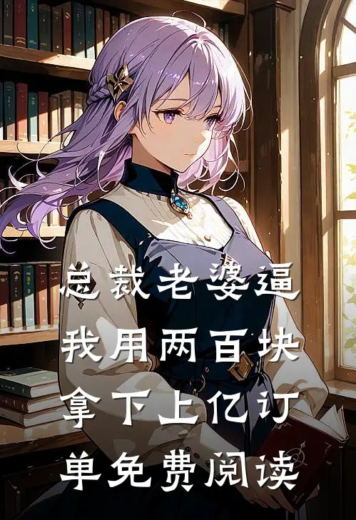 总裁老婆逼我用两百块拿下上亿订单免费阅读