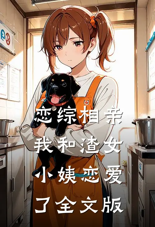 恋综相亲：我和渣女小姨恋爱了全文版