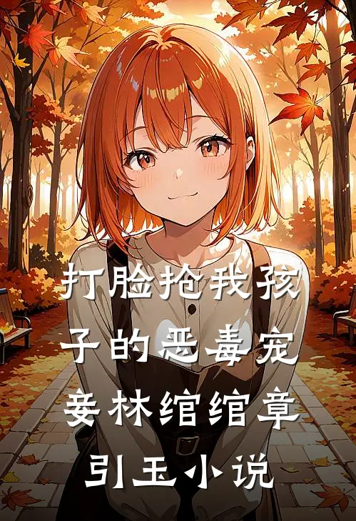 打脸抢我孩子的恶毒宠妾林绾绾章引玉小说