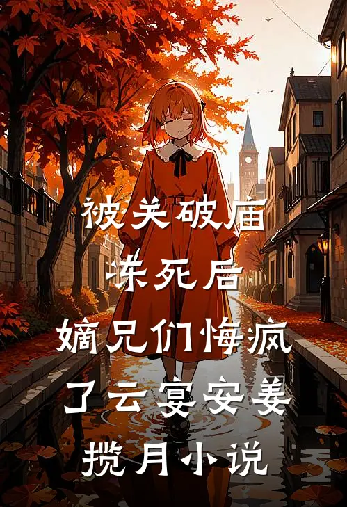 被关破庙冻死后，嫡兄们悔疯了云宴安姜揽月小说
