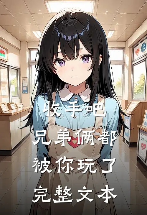 收手吧，兄弟俩都被你玩了完整文本