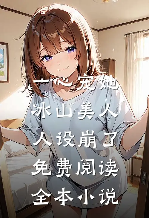 一心宠她,冰山美人人设崩了免费阅读全本小说