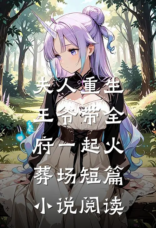 夫人重生,王爷带全府一起火葬场短篇阅读