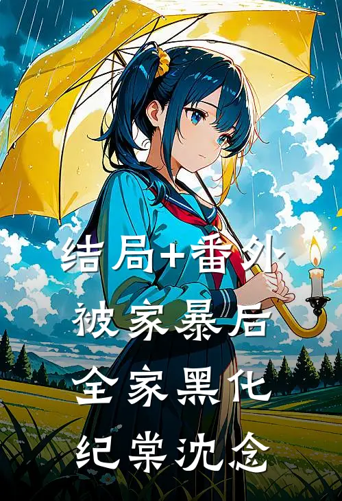 结局+番外被家暴后全家黑化纪棠沈念