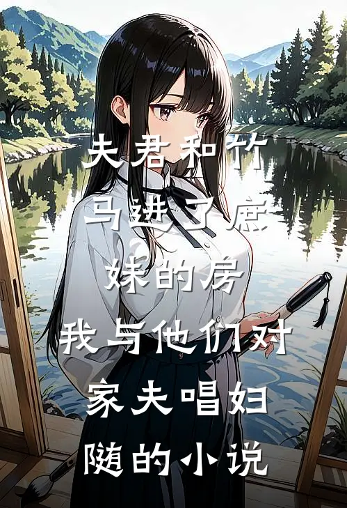 夫君和竹马进了庶妹的房，我与他们对家夫唱妇随的小说